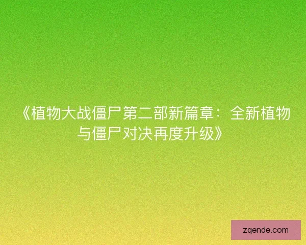《植物大战僵尸第二部新篇章：全新植物与僵尸对决再度升级》
