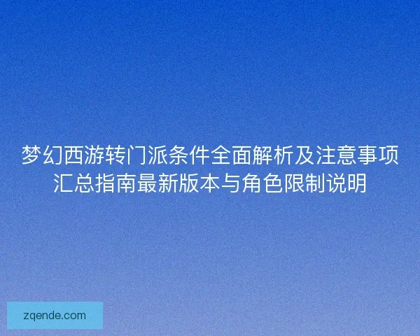 梦幻西游转门派条件全面解析及注意事项汇总指南最新版本与角色限制说明