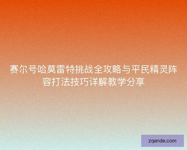 赛尔号哈莫雷特挑战全攻略与平民精灵阵容打法技巧详解教学分享