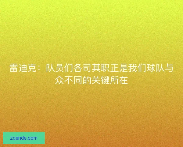 雷迪克:队员们各司其职正是我们球队与众不同的关键所在 雷迪克:队员们各司其职正是我们球队与众不同的关键所在